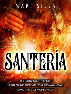 cover image of Santería La guía definitiva de los hechizos, rituales, orishas y prácticas de lucumí, junto con la historia de cómo vivieron los yorubas en América